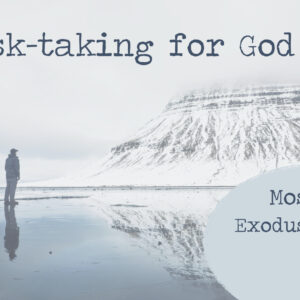 Risk-taking for God – Moses